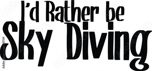 I'd Rather be Sky Diving. Typography lettering Phrase for t-shirts Ink illustration