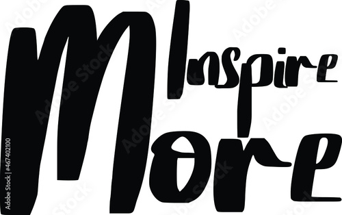 Inspire More. Typography Lettering idiom Print for Inspirational Poster, t-shirt, Bag, Cups, Card, Flyer, Sticker, Badge. Cute Funny  Vector Writing
