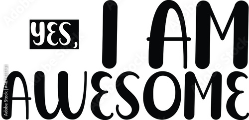 Yes, I am awesome Typography lettering. Youth slang, idiom.