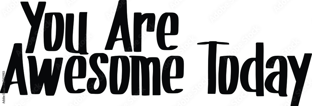 You Are Awesome Today Typography lettering. Ink illustration. Phrase for t-shirts,