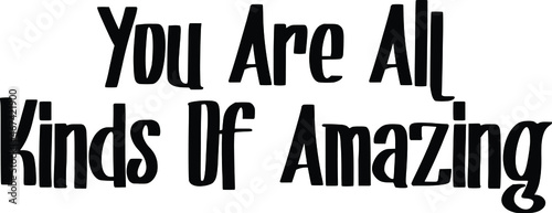 You Are All Kinds Of Amazing philosophical inspirational inscription. Greeting card with calligraphy.