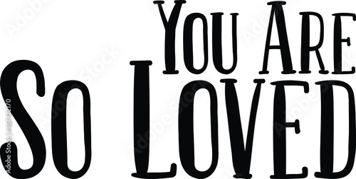 You Are So Loved Typographic Print, t-shirt Design, Black and White