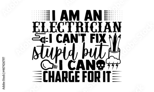I am an electrician I can t fix stupid but I can charge for it- Electrician t shirts design  Hand drawn lettering phrase  Calligraphy t shirt design  svg Files for Cutting Cricut  Silhouette  EPS 10