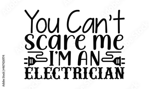 You can't scare me I'm an electrician- Electrician t shirts design, Hand drawn lettering phrase, Calligraphy t shirt design, svg Files for Cutting Cricut, Silhouette, EPS 10