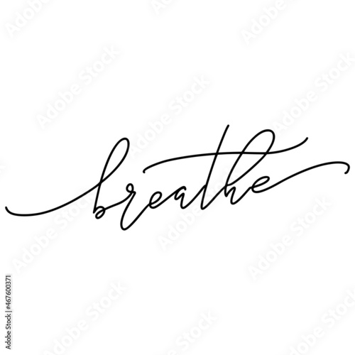 Breathe hand drawn calligraphic inspirational text. Lettering for print and home decor.