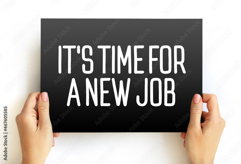 IT'S TIME FOR A NEW JOB text on card, concept background IT'S TIME FOR A NEW JOB text on card, concept background