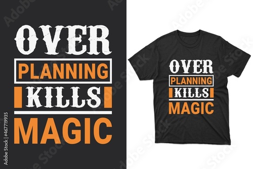 Overplanning kills the magic Typography t-shirt design