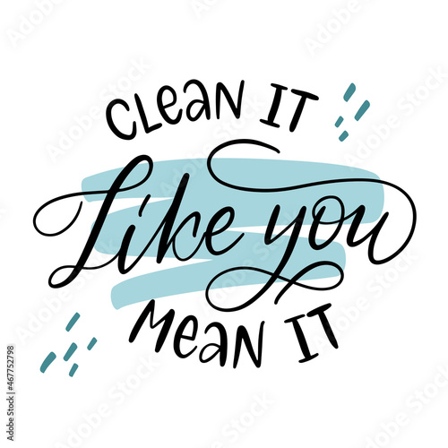 Vector lettering illustration of Clean it like you mean it. Every element is isolated on white background with blue brushstroke. Concept of washing house, home cleaning service. Design for poster.