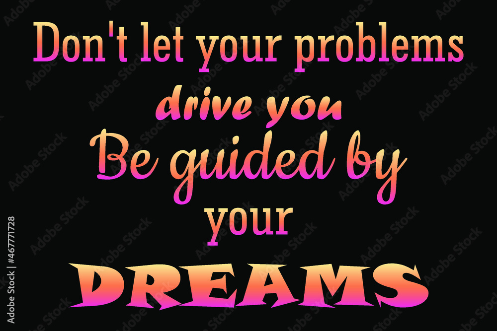 Don't let your problems guide you. Be guided by your dreams. Motivational quote. Words in pink gradient on black background. Vector.