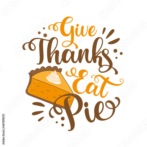 Give Thanks Eat Pie - funny saying with pupmkin pie slice for Thanksgiving holiday.