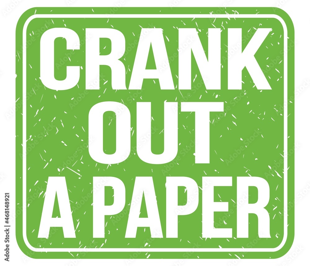 CRANK OUT A PAPER, text written on green stamp sign CRANK OUT A PAPER, text written on green stamp sign
