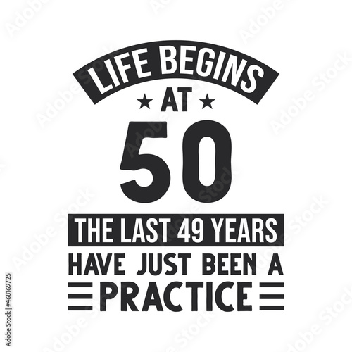 50th birthday design. Life begins at 50, The last 49 years have just been a practice