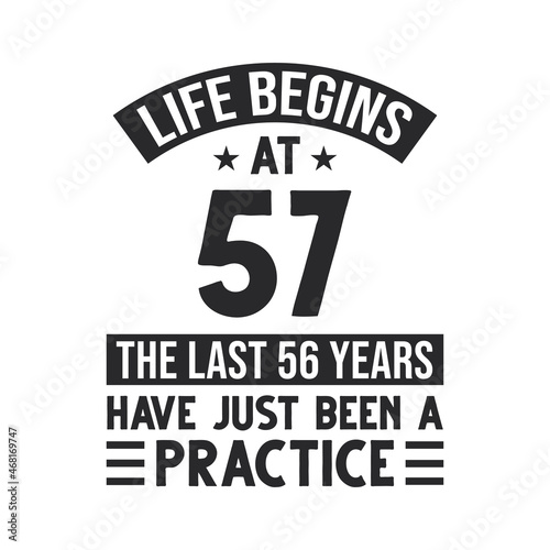 57th birthday design. Life begins at 57, The last 56 years have just been a practice