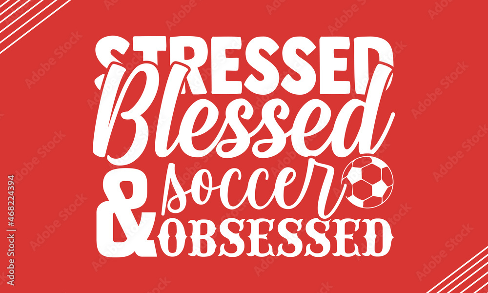 Stressed blessed and soccer obsessed- Soccer t shirt design, Hand drawn lettering phrase, Calligraphy t shirt design, Hand written vector sign, svg, EPS 10
