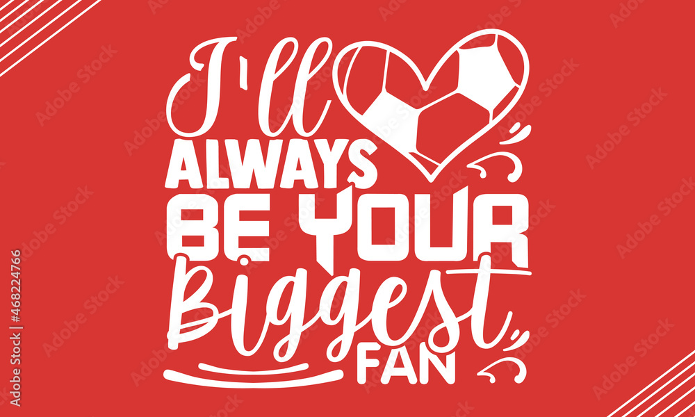 Naklejka premium I'll always be your biggest fan- Soccer t shirt design, Hand drawn lettering phrase, Calligraphy t shirt design, Hand written vector sign, svg, EPS 10