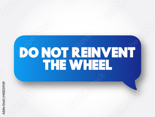 Do Not Reinvent The Wheel text message bubble, concept background