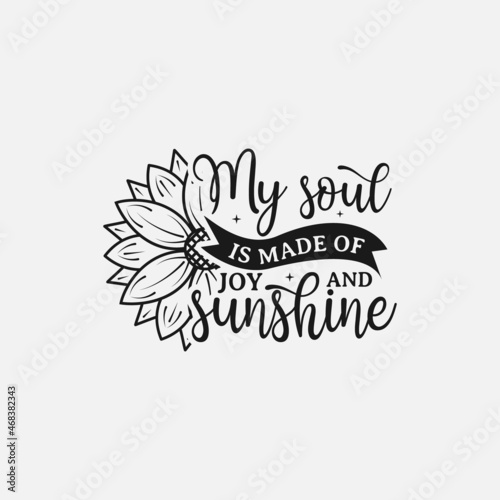 My Soul Is Made Of Joy & Sunshine lettering, sunflower motivational quote for print, poster, card, t-shirt, mug and much more