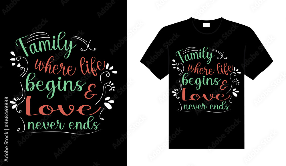 Family where life begins & love never ends Family T-shirt Design, lettering typography quote. relationship merchandise design for print.