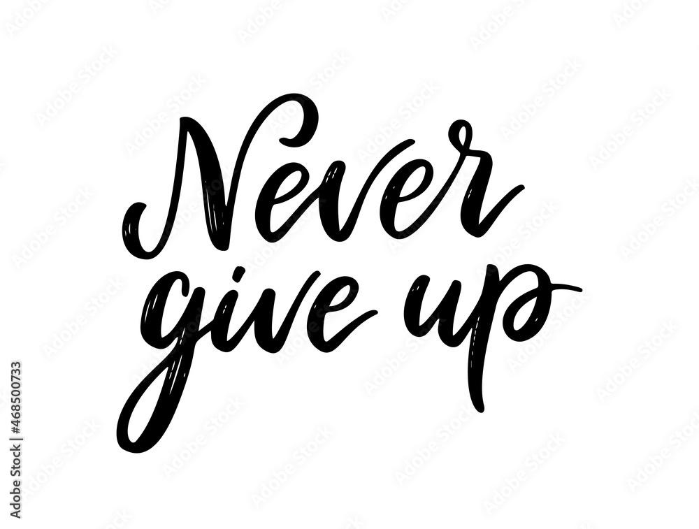 Never give up - vector quote. Life positive motivation quote for poster, card, t-shirt print. Graphic script lettering in ink calligraphy style. Vector illustration isolated on white background.