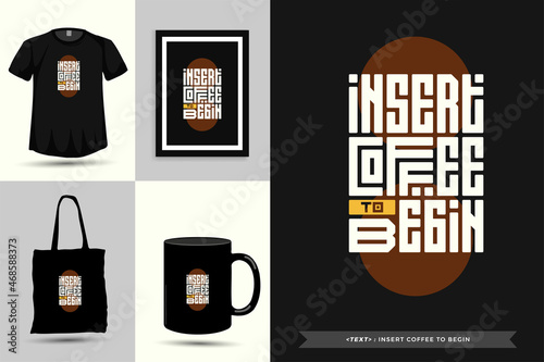 Quote Motivation Typography Tshirt insert coffee to begin for print. Typographic lettering vertical design template poster, clothing, mug, tote bag, and merchandise