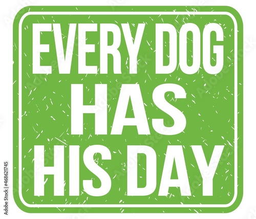 EVERY DOG HAS HIS DAY, text written on green stamp sign