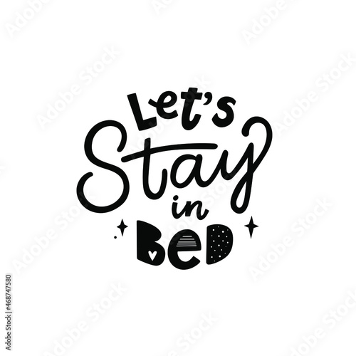 Lettering vector illustration of a phrase let's stay in bed in black color isolated in white background. Poster for bedroom interior design as wedding gift. Romantic quote for couples, lovers.