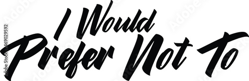 I Would Prefer Not To Typography Quote