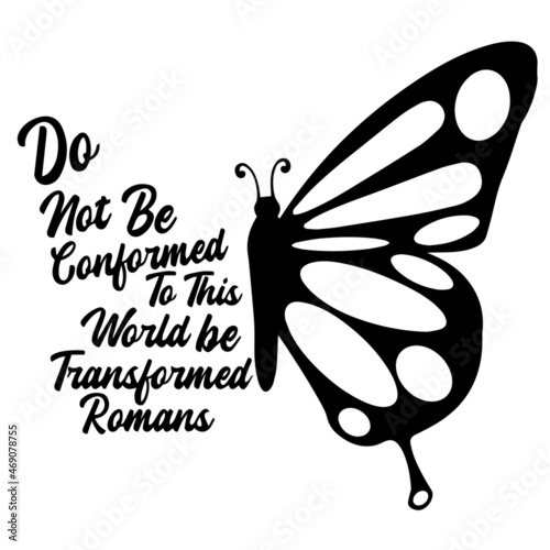 do not be conformed to this would be transformed romans butterfly logo lettering calligraphy,inspirational quotes,illustration typography,vector design photo
