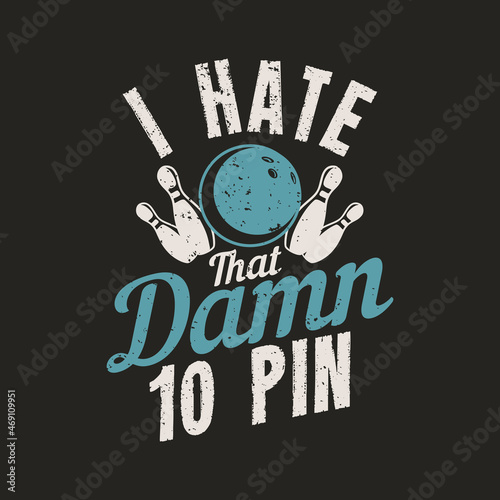 t shirt design i hate that damn 10 pin with bowling ball, pin bowling and brown background vintage illustration
