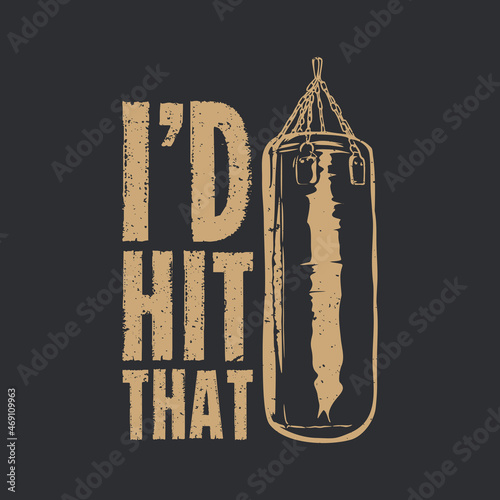 t shirt design i'd hit that with punching bag and gray background vintage illustration