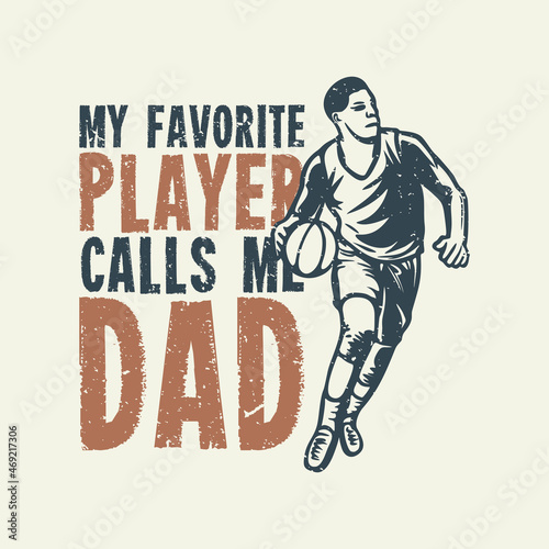t shirt design my favorite player calls me dad with man playing basketball vintage illustration
