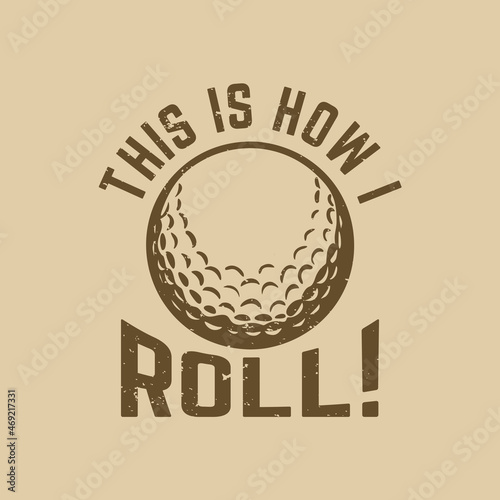 t shirt design this is how i roll! with golf ball vintage illustration