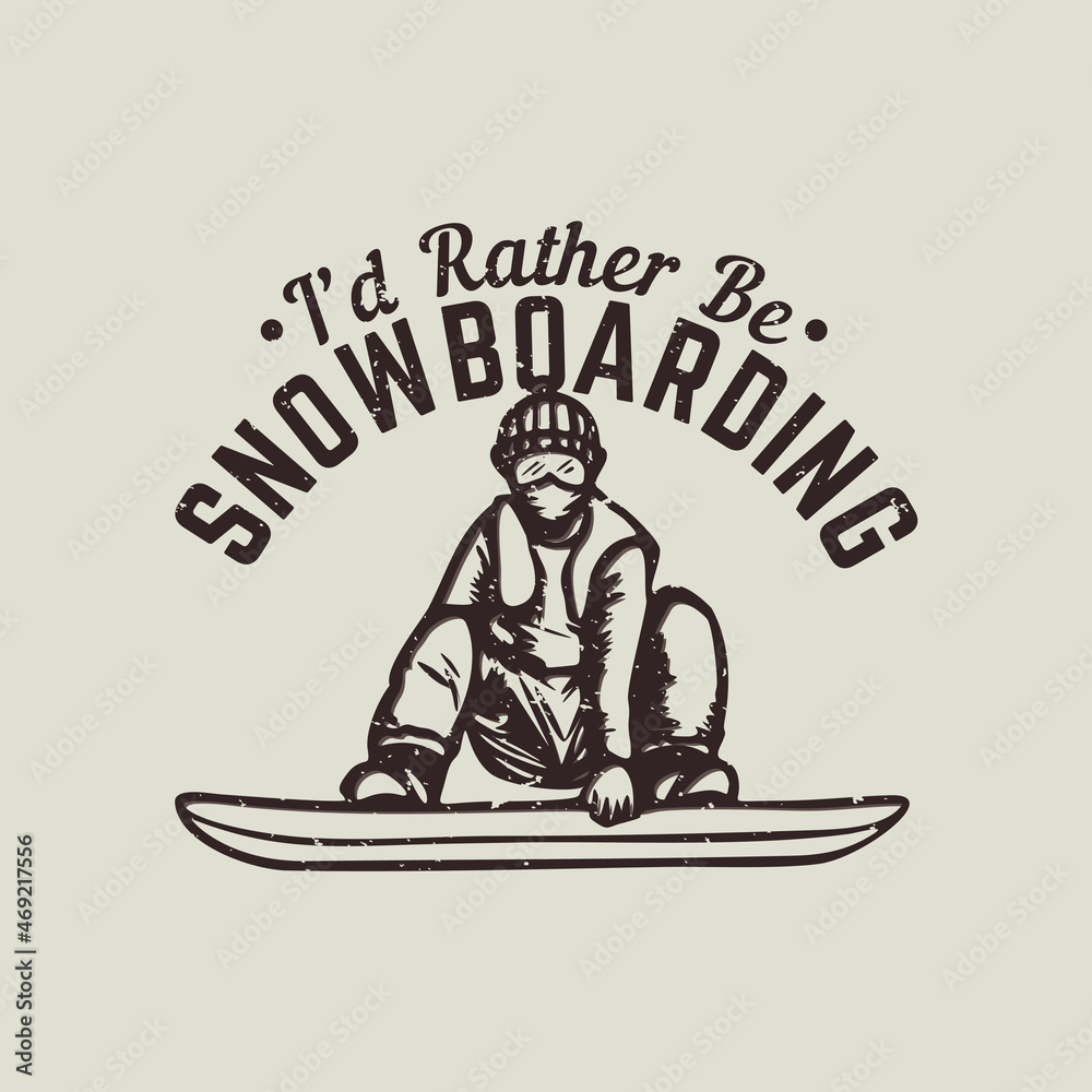 t shirt design i'd rather be snowboarding with snowboarder vintage illustration