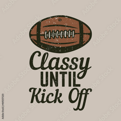 t shirt design classy until kick off with rugby ball vintage illustration