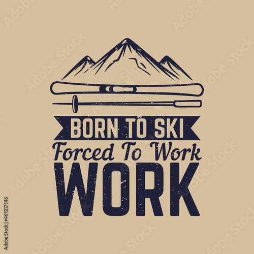 t shirt design born to ski forced to work with ski tools and mountain vintage illustration