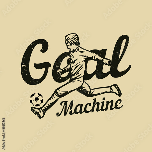 t shirt design goal machine with man playing soccer vintage illustration