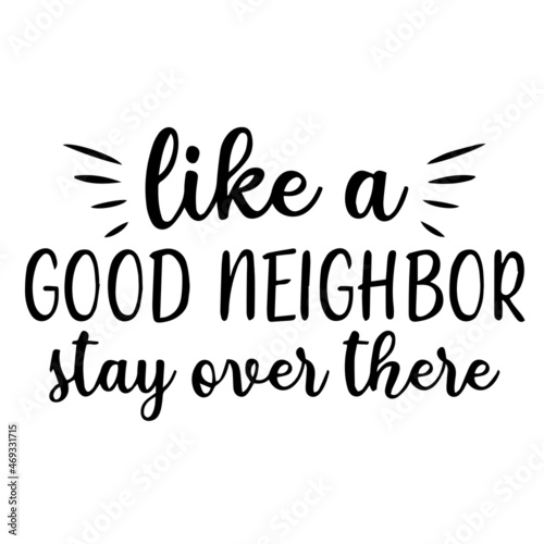 like a good neighbor stay over there background lettering calligraphy, inspirational quotes, illustration typography ,vector design
