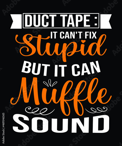 Funny Sarcasm T shirt Design. Duct Tape It Can't Fix Stupid But It Can Muffle Sound. Sarcastic Shirt. photo