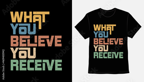What you believe you receive modern typography t-shirt print design