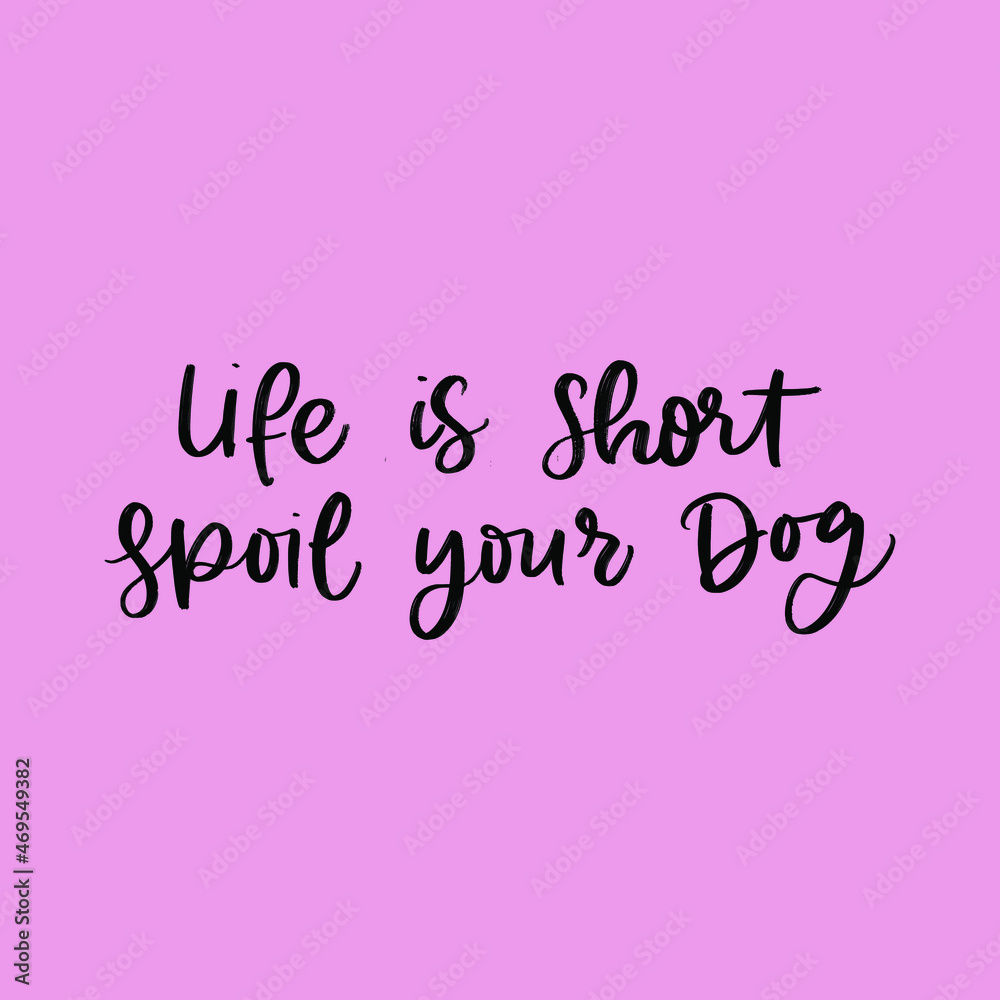 LIFE IS SHORT SPOIL YOUR DOG. MOTIVATIONAL HAND LETTERING TEXT PHRASE ABOUT DOGS.