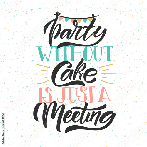 Hand drawn typography poster Party Without Cake is just a meeting. Home quote on textured background for postcard  card  banner  poster in restaurant  cafe  bar. Food love inspirational vector