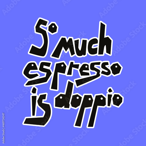 Sticker witn lettering So much espresso is doppio. handwritten humor phrase on blue background.
