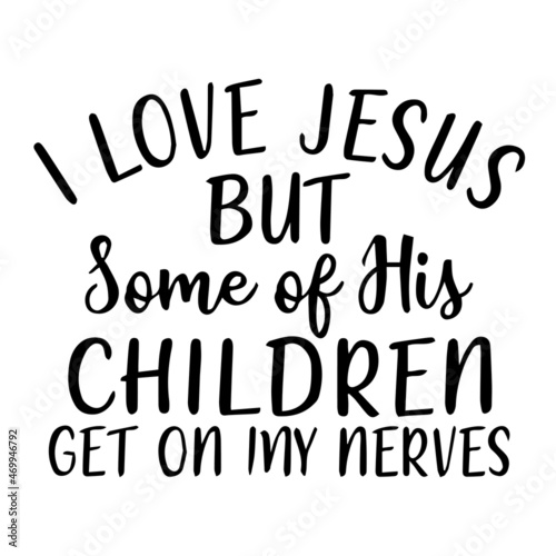 i love jesus but some of his children get on my nerves background inspirational quotes typography lettering design