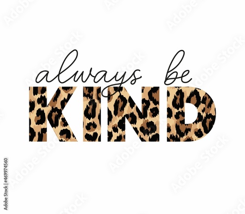 Be kind quote. Kindness motivational vector illustration with lettering and leopard texture for shirt, fashion print, fabrics, poster. Typography design quote for world kindness day. Fashion chic card