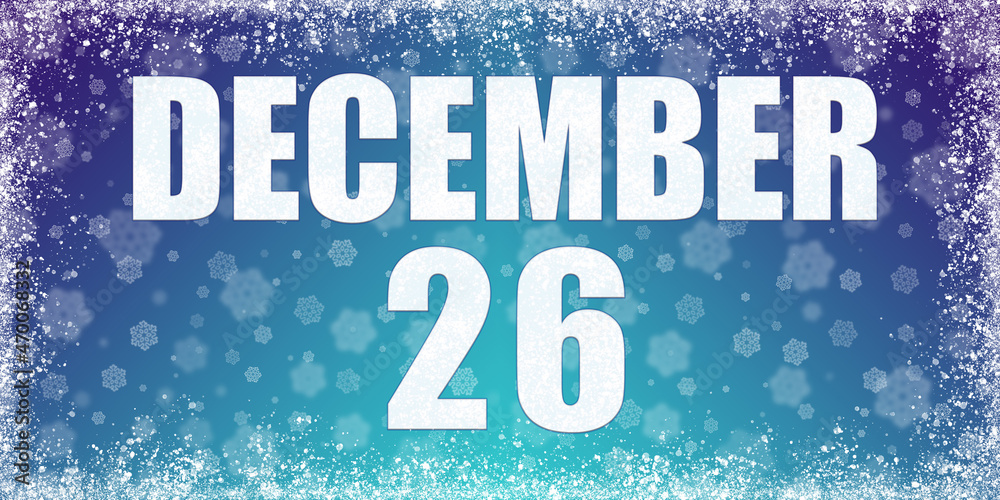 Winter blue gradient background with snowflakes and rime frame and a calendar with the date of 26 december, banner. Winter blue gradient background with snowflakes and rime frame and a calendar with the date of 26 december, banner.