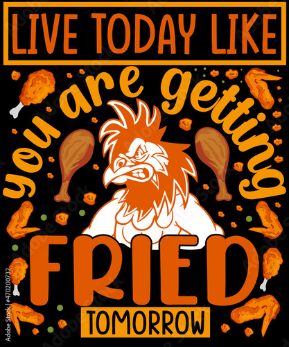live today like you are getting fried tomorrow t-shirt design
