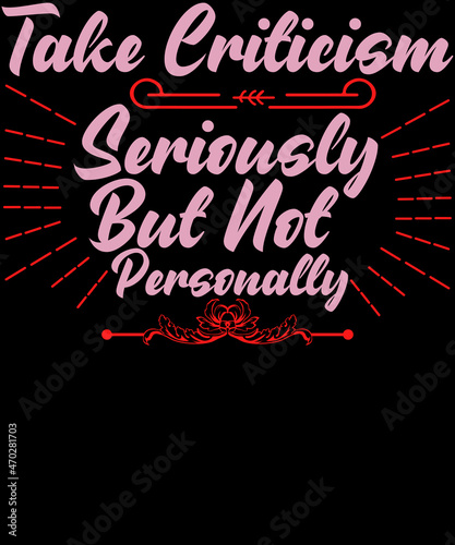 Take criticism seriously  but not personally tshirt design for motivational lovers