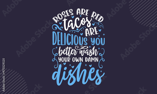 Roses are red tacos are delicious you better wash your own damn dishes - Kitchen t shirt design, Hand drawn lettering phrase isolated on white background, Calligraphy graphic design typography element