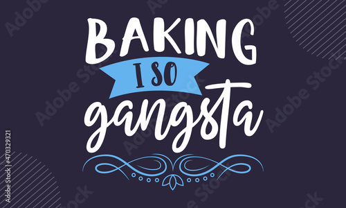 Baking I so gangsta - Kitchen t shirt design, Hand drawn lettering phrase isolated on white background, Calligraphy graphic design typography element, Hand written vector sign, svg