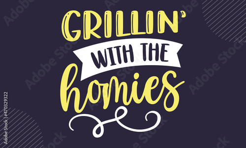 Grillin’ with the homies - Kitchen t shirt design, Hand drawn lettering phrase isolated on white background, Calligraphy graphic design typography element, Hand written vector sign, svg